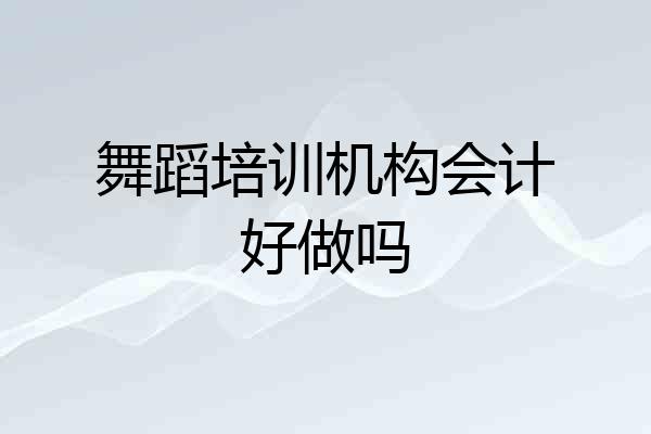 舞蹈培训机构会计好做吗