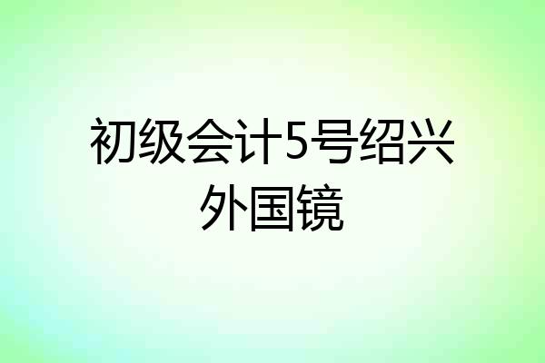 初级会计5号绍兴外国镜