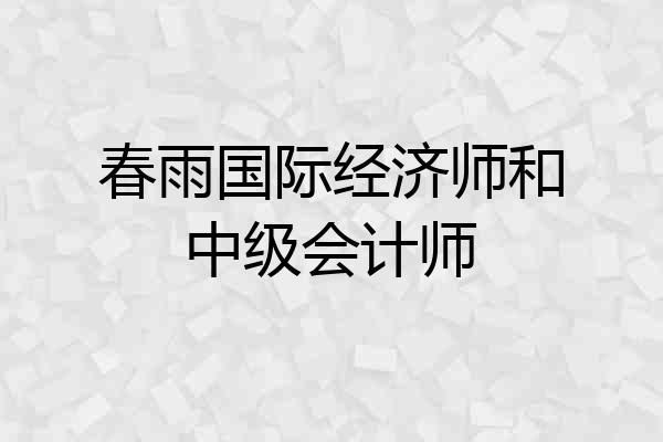 春雨国际经济师和中级会计师