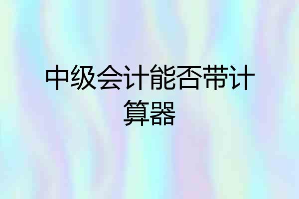 中级会计能否带计算器