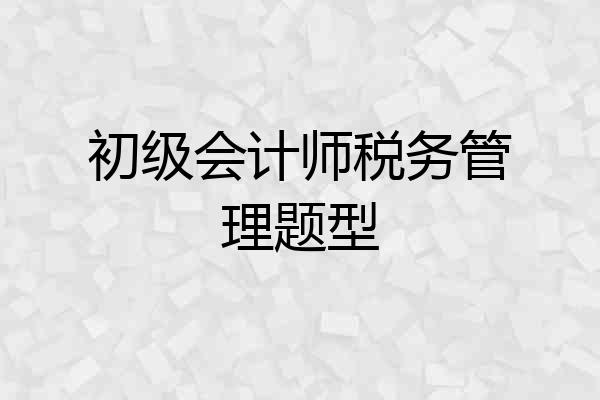 初级会计师税务管理题型