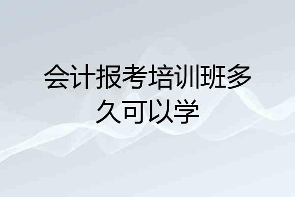 会计报考培训班多久可以学