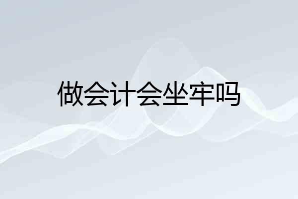 做会计会坐牢吗