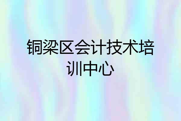 铜梁区会计技术培训中心