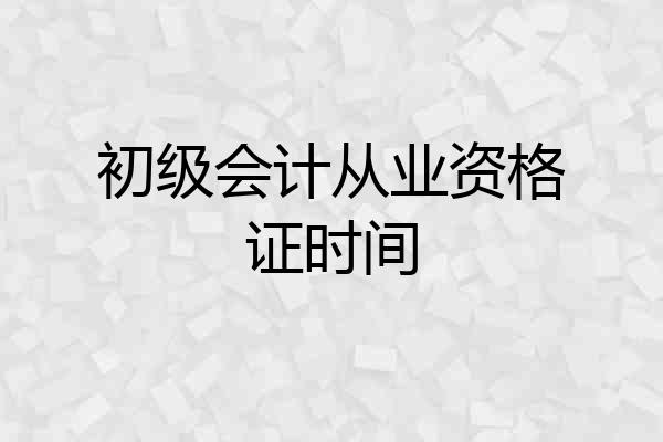 初级会计从业资格证时间