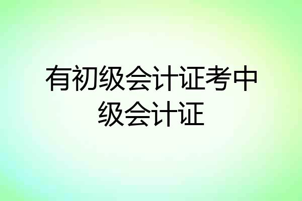 有初级会计证考中级会计证