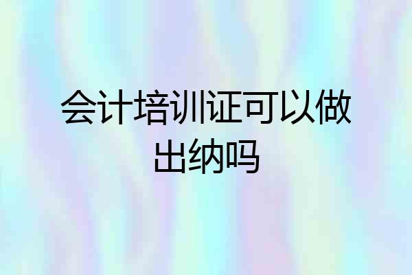 会计培训证可以做出纳吗