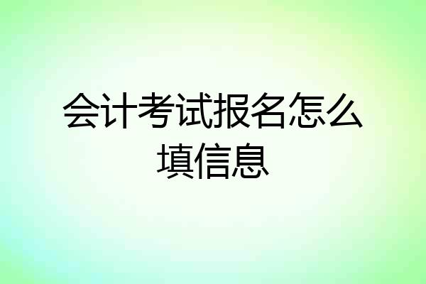 会计考试报名怎么填信息