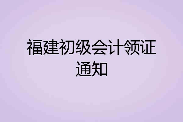 福建初级会计领证通知