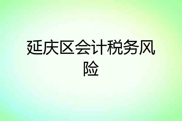 延庆区会计税务风险