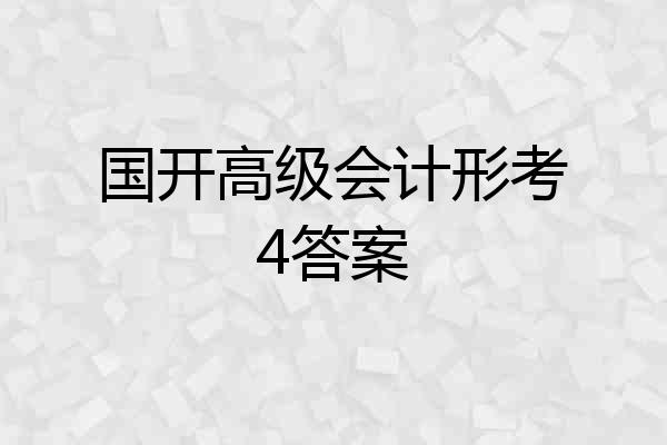 国开高级会计形考4答案