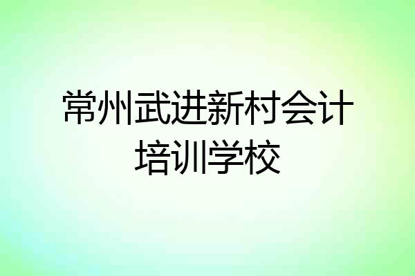 常州武进新村会计培训学校
