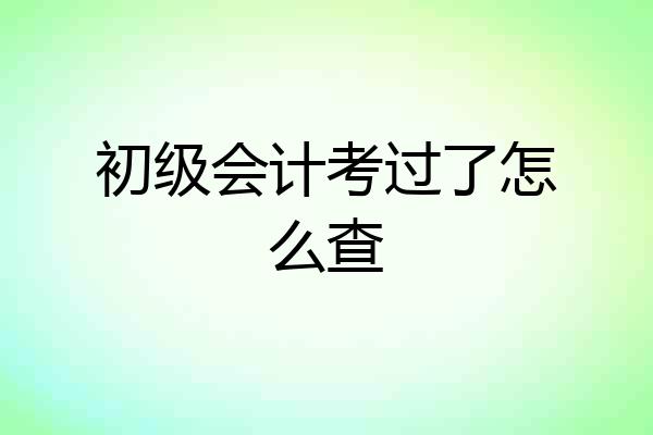 初级会计考过了怎么查