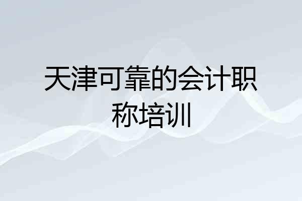 天津可靠的会计职称培训