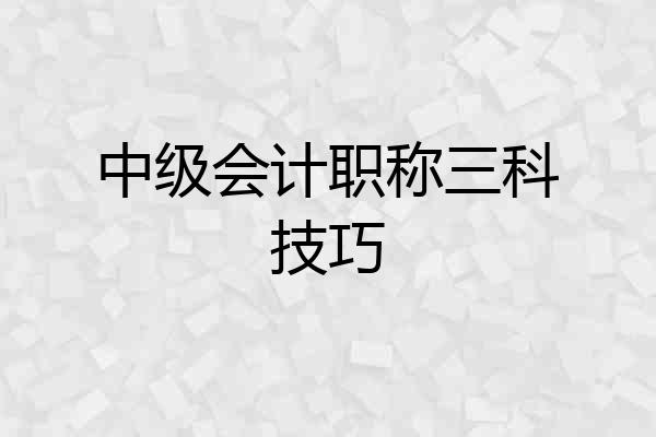 中级会计职称三科技巧