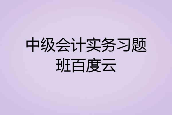 中级会计实务习题班百度云