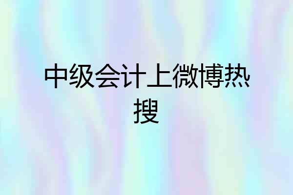 中级会计上微博热搜