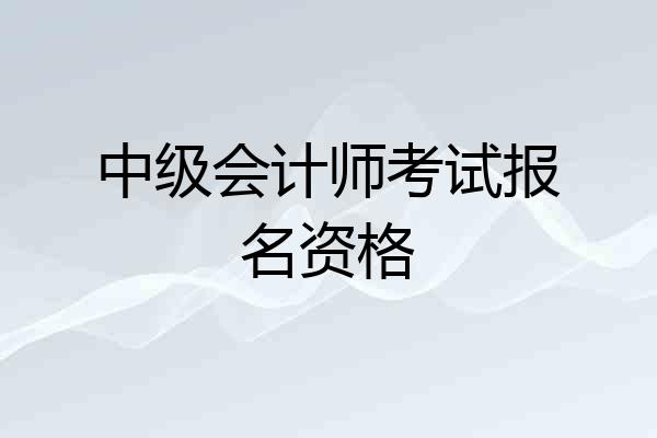 中级会计师考试报名资格