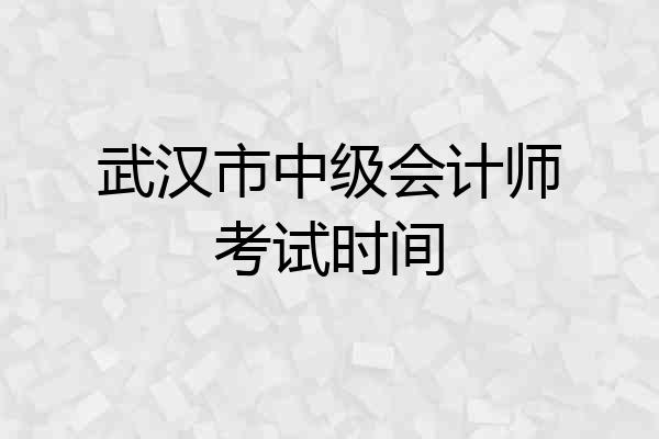 武汉市中级会计师考试时间