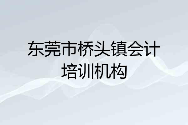 东莞市桥头镇会计培训机构