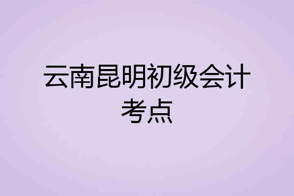 云南昆明初级会计考点