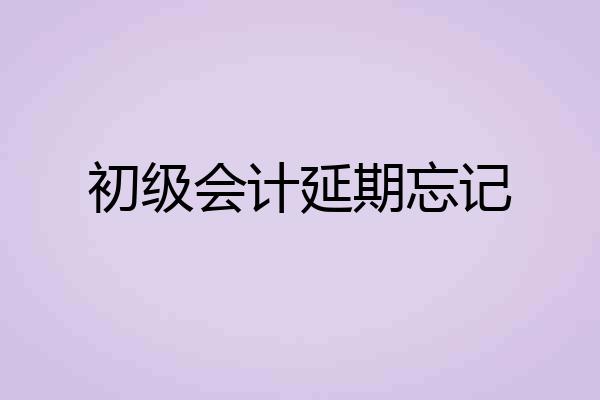 初级会计延期忘记