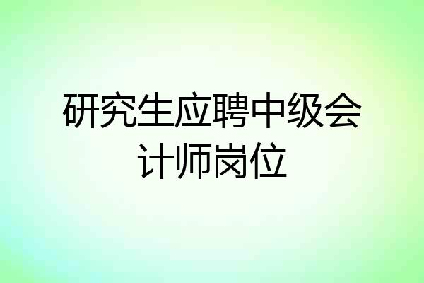 研究生应聘中级会计师岗位