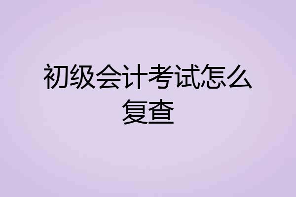 初级会计考试怎么复查