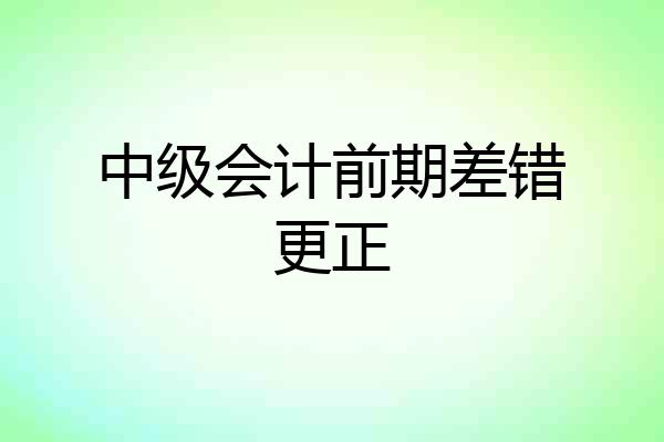 中级会计前期差错更正