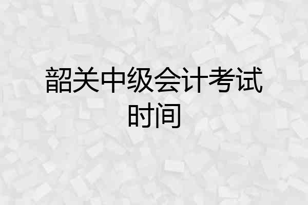 韶关中级会计考试时间