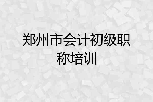 郑州市会计初级职称培训