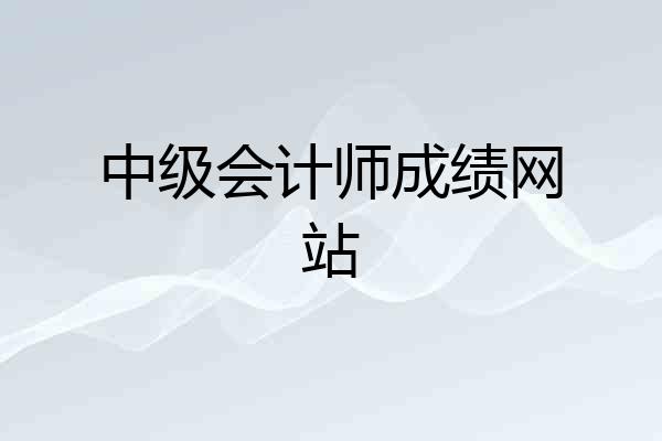 中级会计师成绩网站