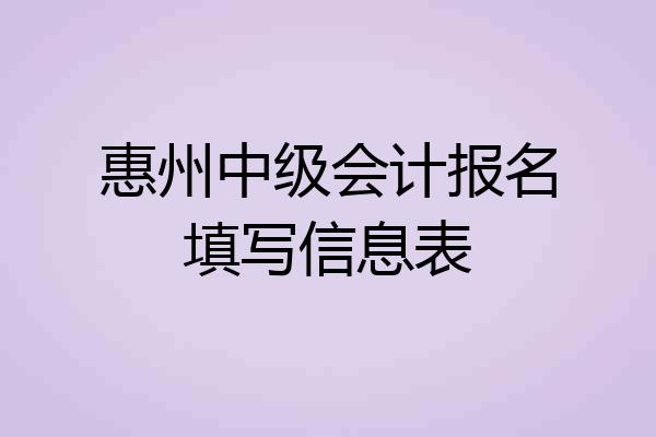 惠州中级会计报名填写信息表