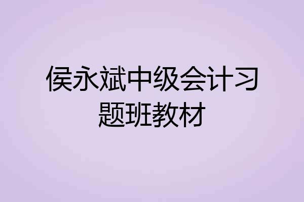 侯永斌中级会计习题班教材