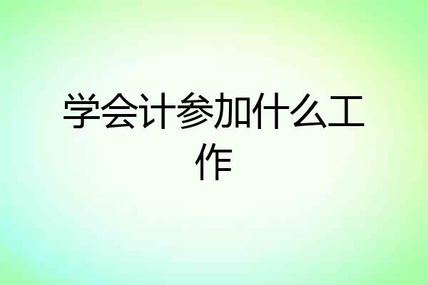 学会计参加什么工作
