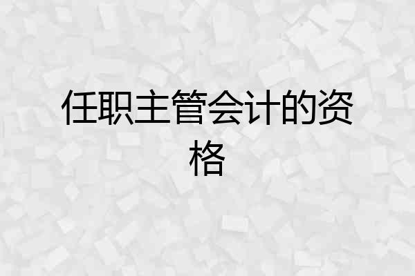 任职主管会计的资格