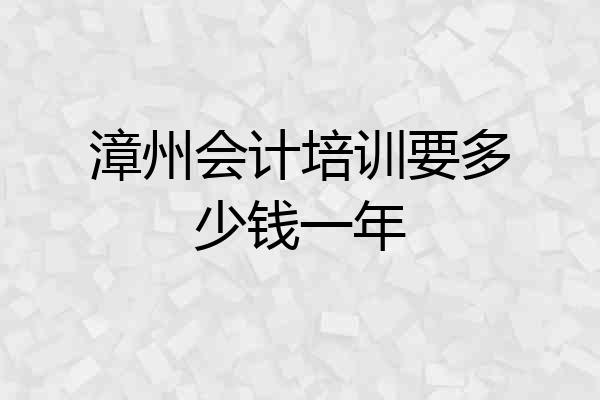 漳州会计培训要多少钱一年
