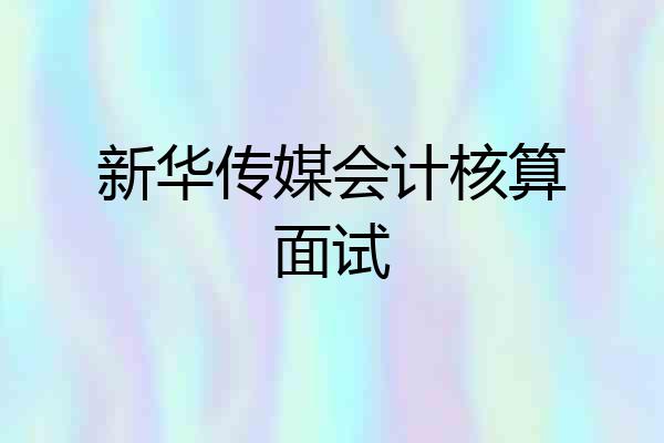 新华传媒会计核算面试