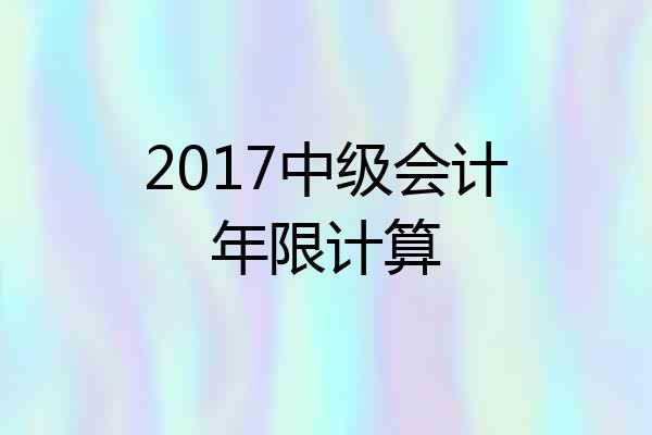 2017中级会计年限计算