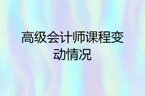 高级会计师课程变动情况