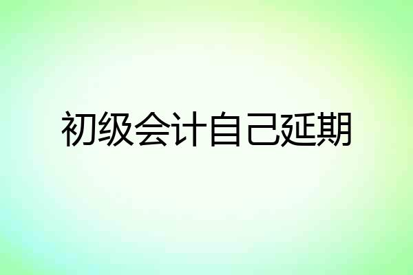 初级会计自己延期