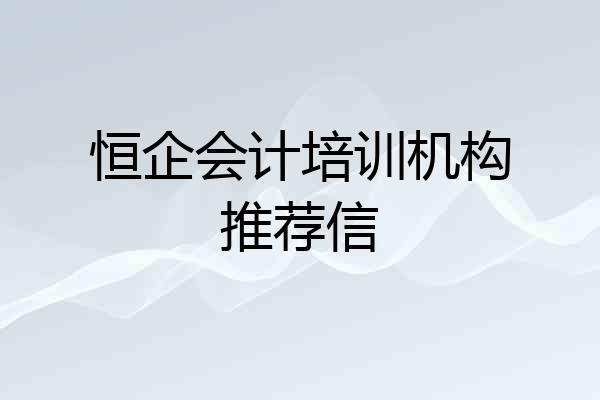 恒企会计培训机构推荐信