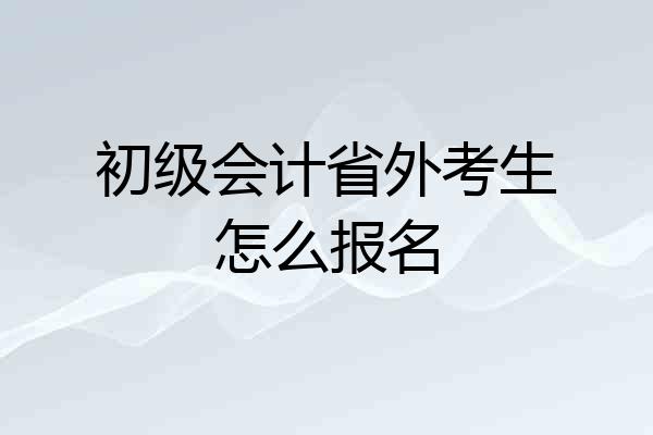 初级会计省外考生怎么报名