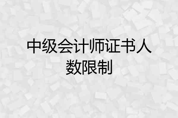 中级会计师证书人数限制