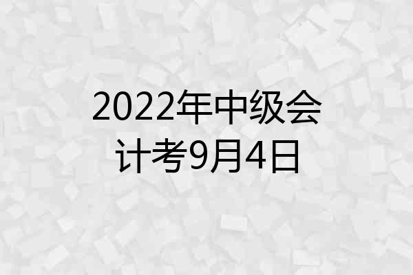 2022年中级会计考9月4日