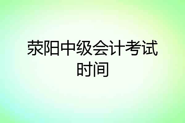 荥阳中级会计考试时间