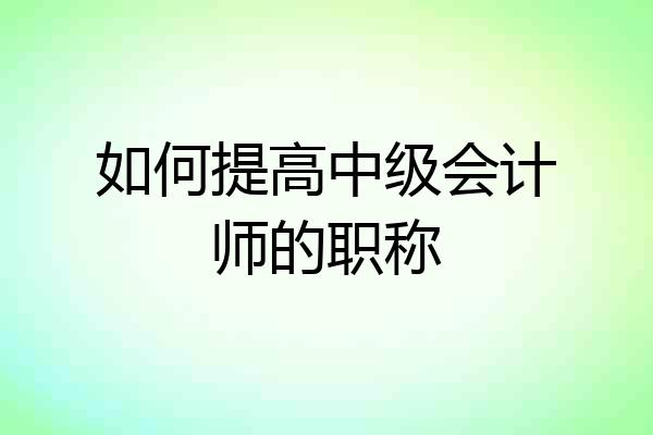 如何提高中级会计师的职称
