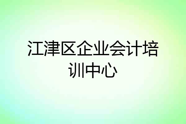 江津区企业会计培训中心