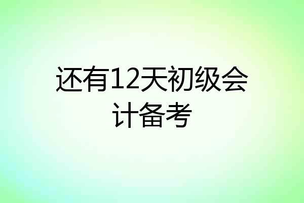 还有12天初级会计备考
