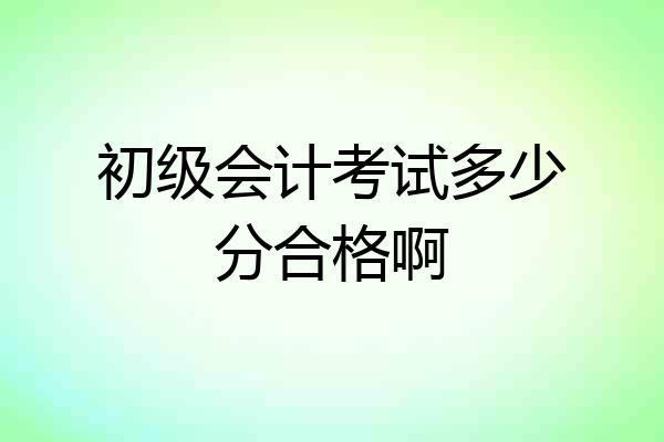 初级会计考试多少分合格啊